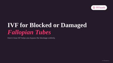 IVF for Blocked or Damaged Fallopian Tubes