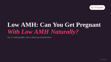 Low AMH: Can You Get Pregnant With Low AMH Naturally?